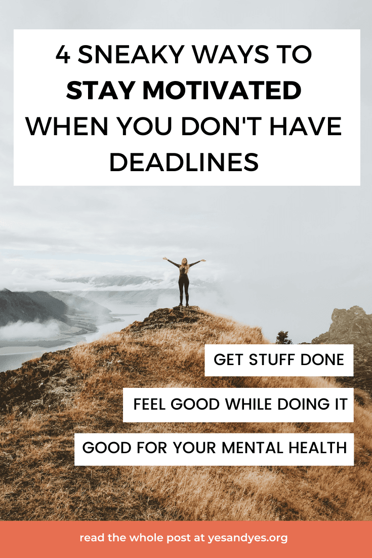 4 Sneaky Ways To Stay Motivated When You Don’t Have Deadlines